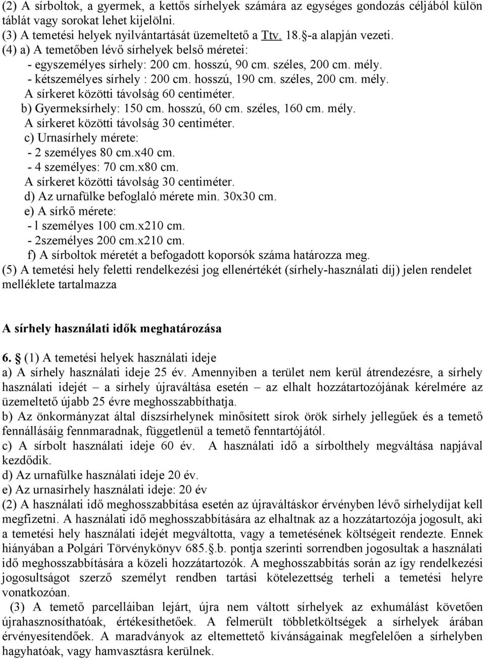 széles, 200 cm. mély. A sírkeret közötti távolság 60 centiméter. b) Gyermeksírhely: 150 cm. hosszú, 60 cm. széles, 160 cm. mély. A sírkeret közötti távolság 30 centiméter.