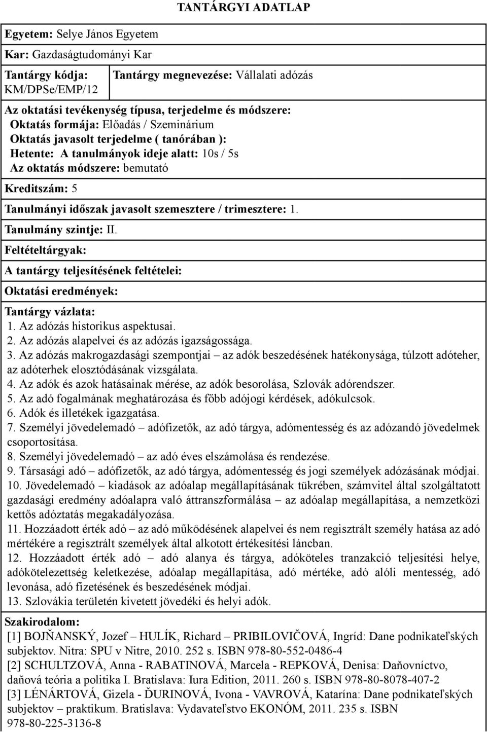 Az adózás makrogazdasági szempontjai az adók beszedésének hatékonysága, túlzott adóteher, az adóterhek elosztódásának vizsgálata. 4.