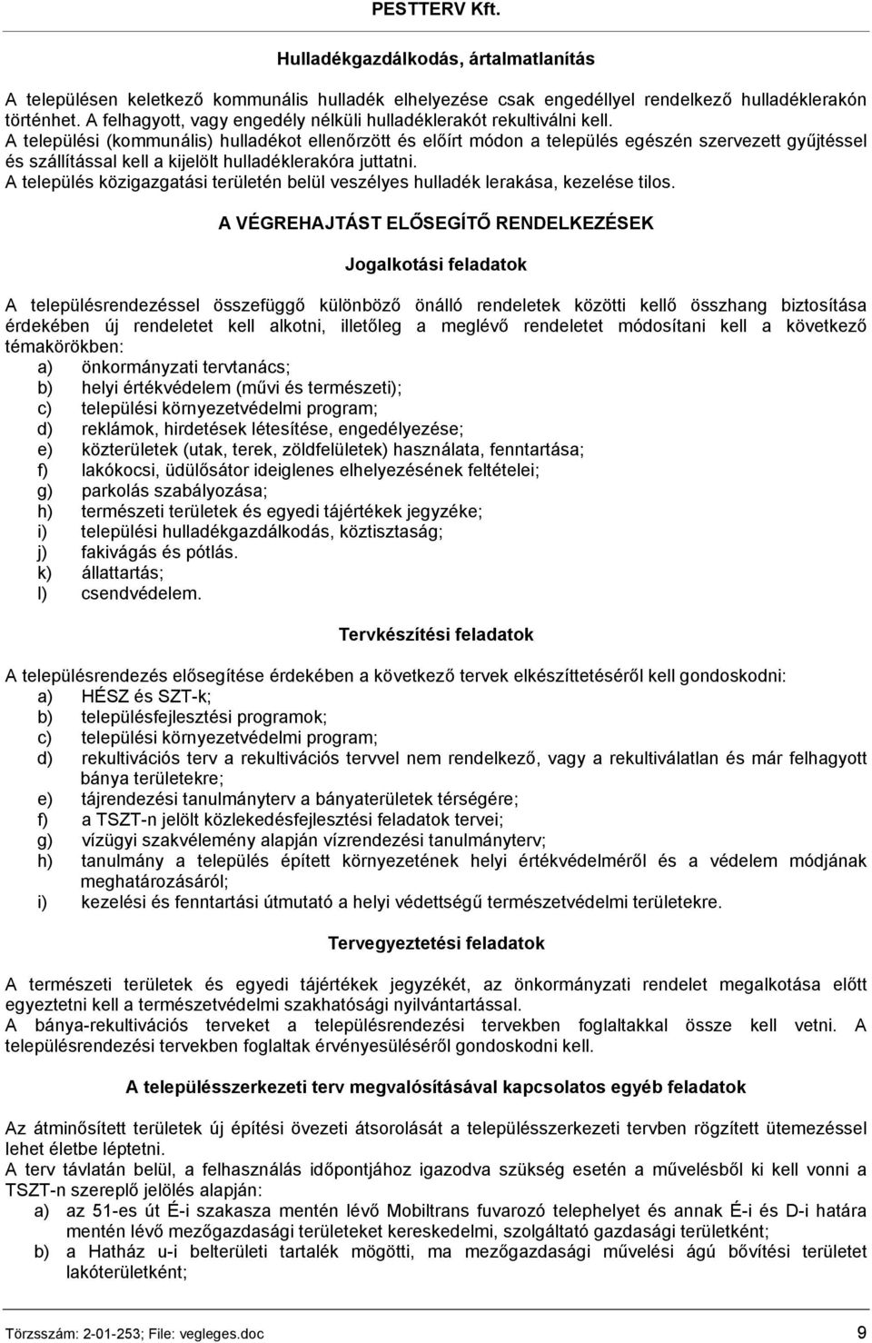 A települési (kommunális) hulladékot ellenőrzött és előírt módon a település egészén szervezett gyűjtéssel és szállítással kell a kijelölt hulladéklerakóra juttatni.