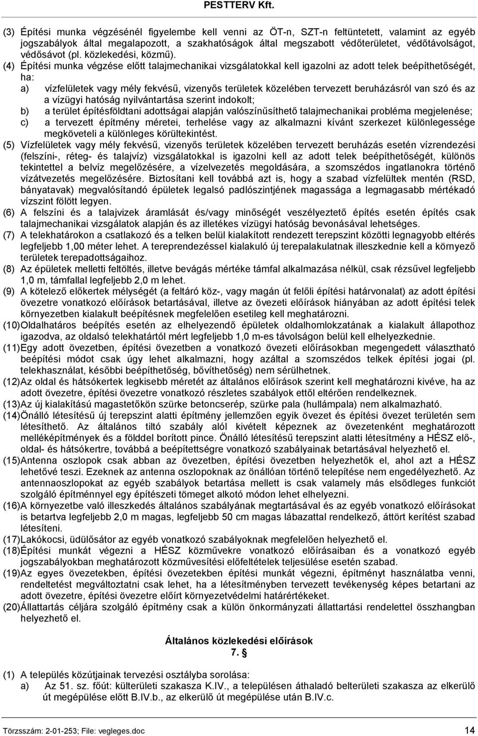 (4) Építési munka végzése előtt talajmechanikai vizsgálatokkal kell igazolni az adott telek beépíthetőségét, ha: a) vízfelületek vagy mély fekvésű, vizenyős területek közelében tervezett beruházásról