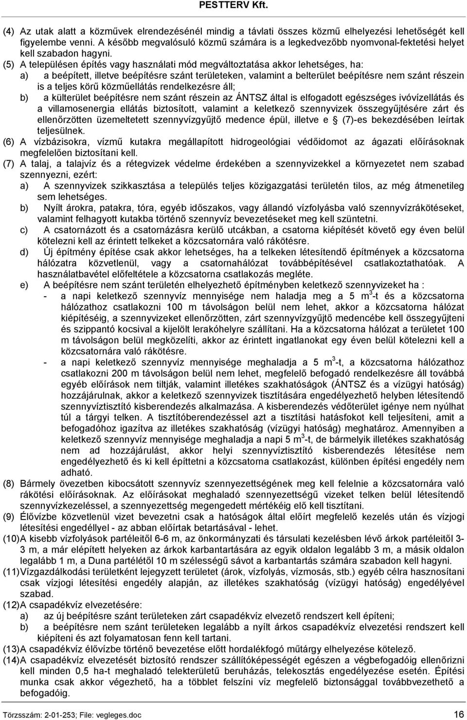 (5) A településen építés vagy használati mód megváltoztatása akkor lehetséges, ha: a) a beépített, illetve beépítésre szánt területeken, valamint a belterület beépítésre nem szánt részein is a teljes