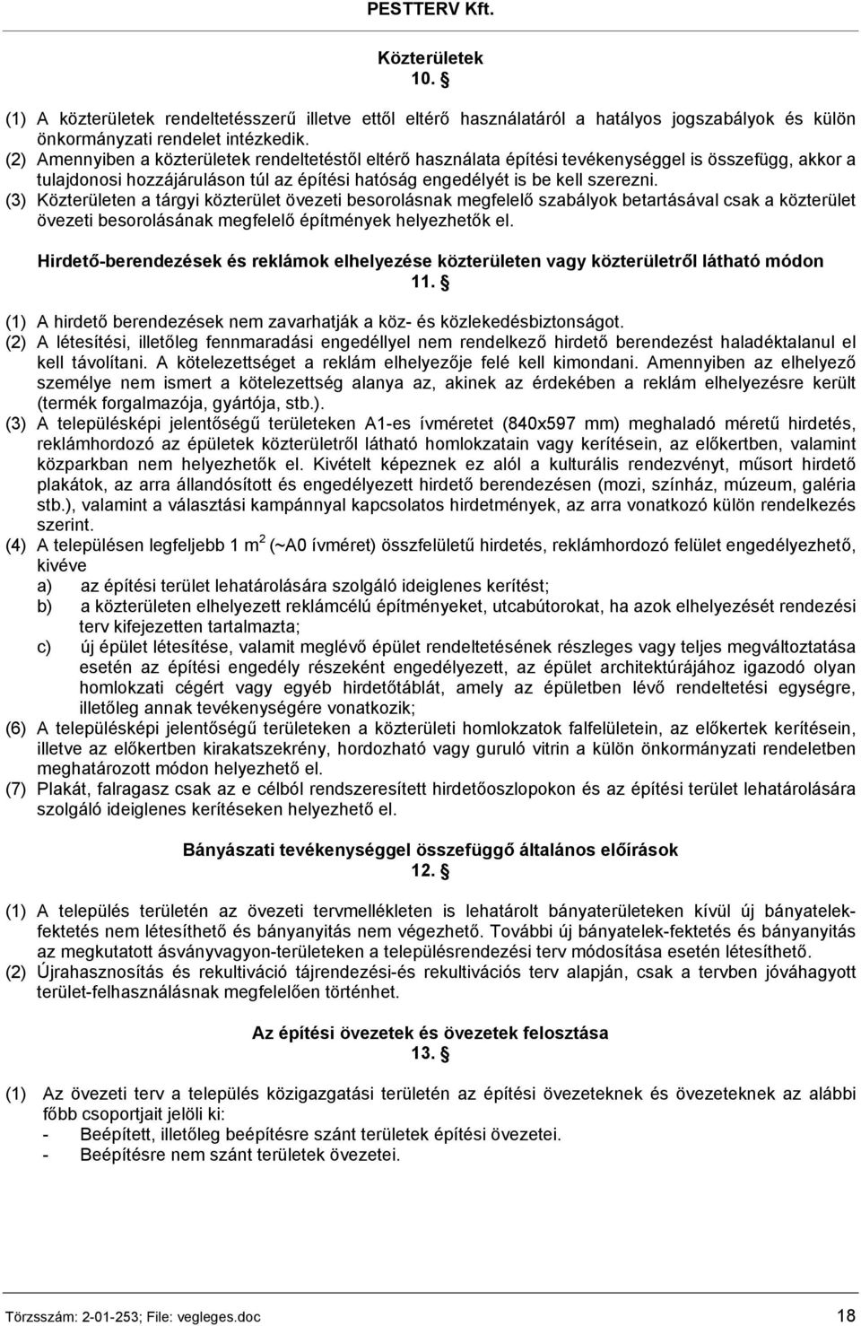 (3) Közterületen a tárgyi közterület övezeti besorolásnak megfelelő szabályok betartásával csak a közterület övezeti besorolásának megfelelő építmények helyezhetők el.