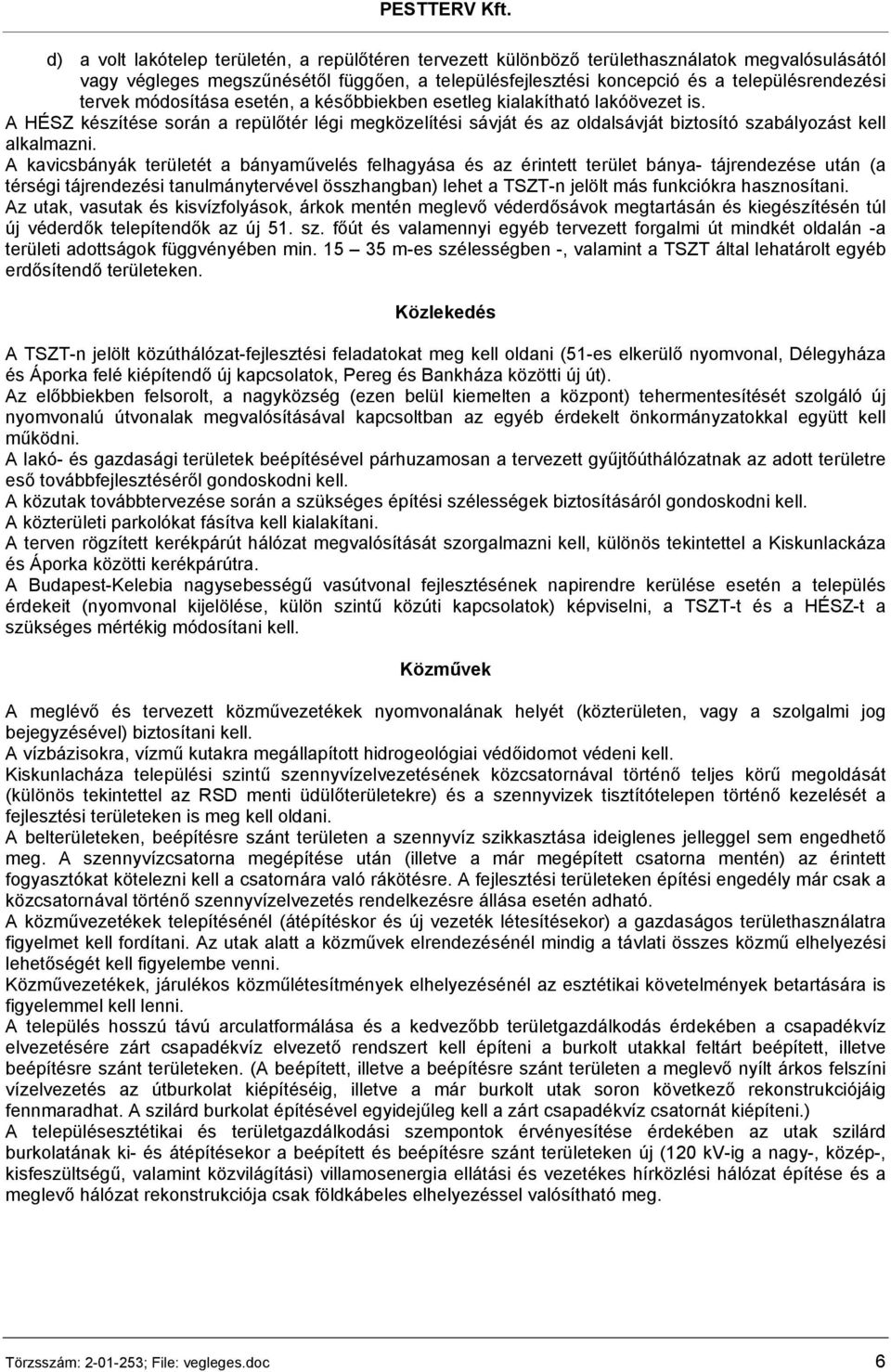 A kavicsbányák területét a bányaművelés felhagyása és az érintett terület bánya- tájrendezése után (a térségi tájrendezési tanulmánytervével összhangban) lehet a TSZT-n jelölt más funkciókra