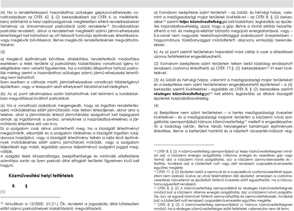 mellékletében) elıírtaktól a helyi sajátosságoknak megfelelıen eltérı rendelkezéseket tartalmaz az önkormányzat parkolásról szóló rendelete 13 (továbbiakban parkolási rendelet), akkor a rendeletnek