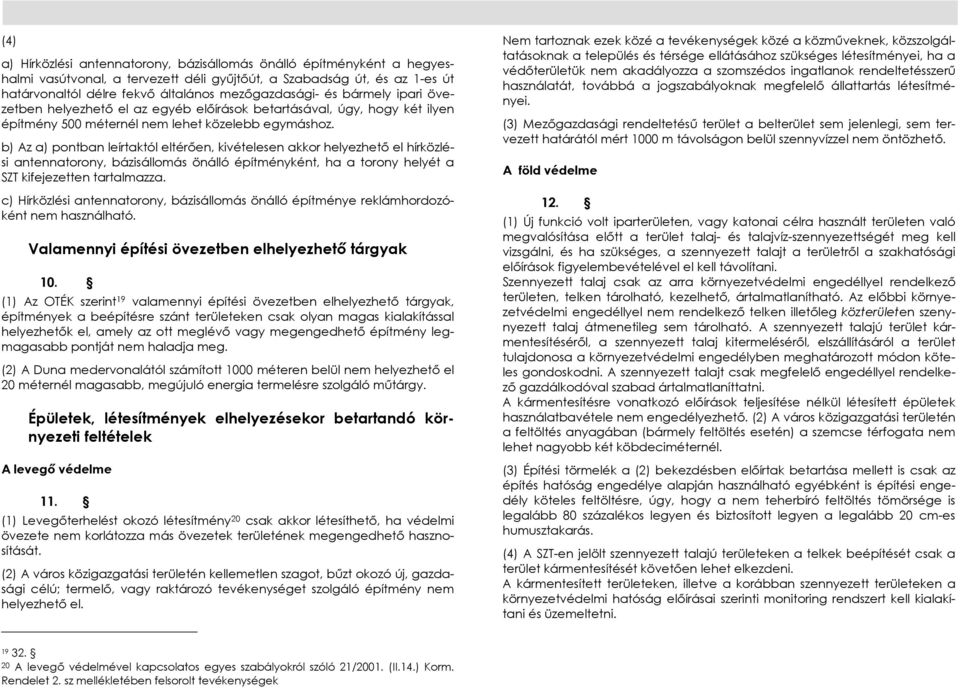 b) Az a) pontban leírtaktól eltérıen, kivételesen akkor helyezhetı el hírközlési antennatorony, bázisállomás önálló építményként, ha a torony helyét a SZT kifejezetten tartalmazza.