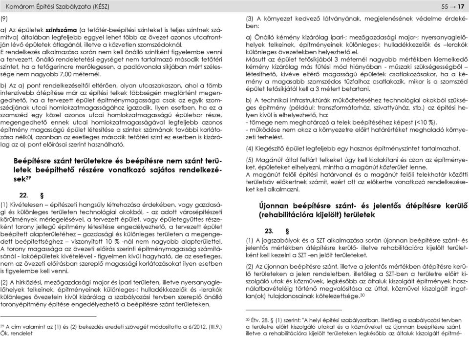 E rendelkezés alkalmazása során nem kell önálló szintként figyelembe venni a tervezett, önálló rendeletetési egységet nem tartalmazó második tetıtéri szintet, ha a tetıgerincre merılegesen, a