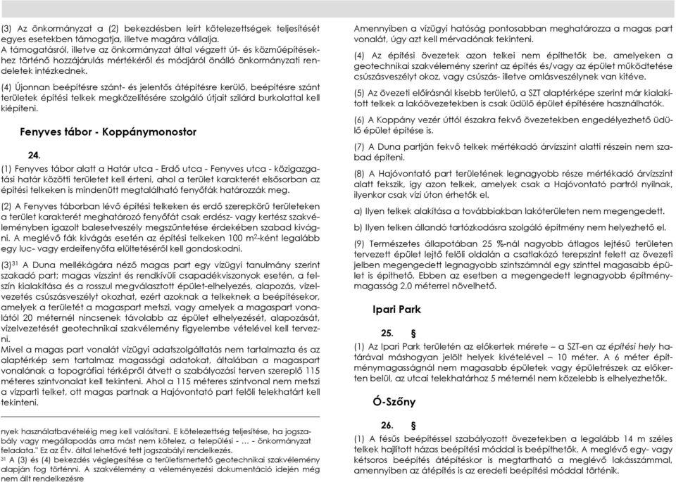 (4) Újonnan beépítésre szánt- és jelentıs átépítésre kerülı, beépítésre szánt területek építési telkek megközelítésére szolgáló útjait szilárd burkolattal kell kiépíteni.