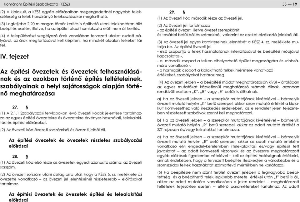 (4) A településrészt szegélyezı árok vonalában tervezett utakat osztott pályával, az árok megtartásával kell kiépíteni, ha mindkét oldalon telkeket tár fel. IV.