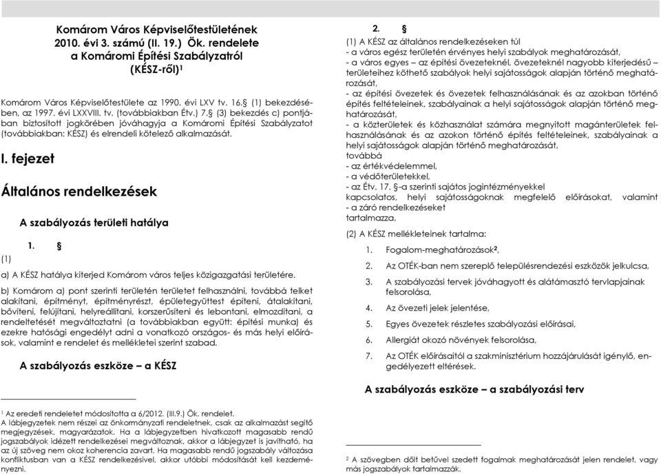 (3) bekezdés c) pontjában biztosított jogkörében jóváhagyja a Komáromi Építési Szabályzatot (továbbiakban: KÉSZ) és elrendeli kötelezı alkalmazását. I.