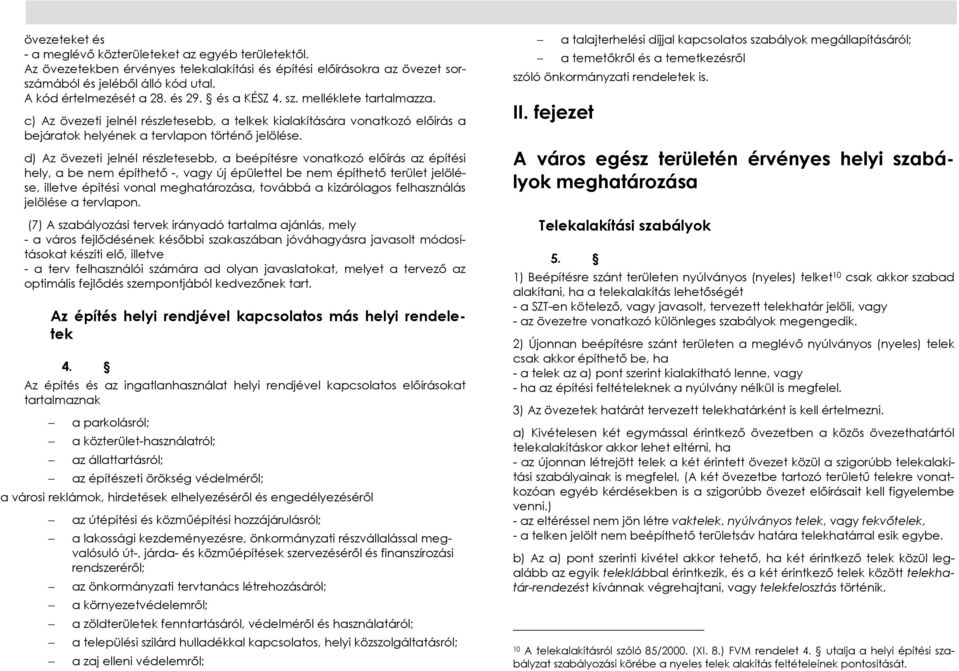 d) Az övezeti jelnél részletesebb, a beépítésre vonatkozó elıírás az építési hely, a be nem építhetı -, vagy új épülettel be nem építhetı terület jelölése, illetve építési vonal meghatározása,