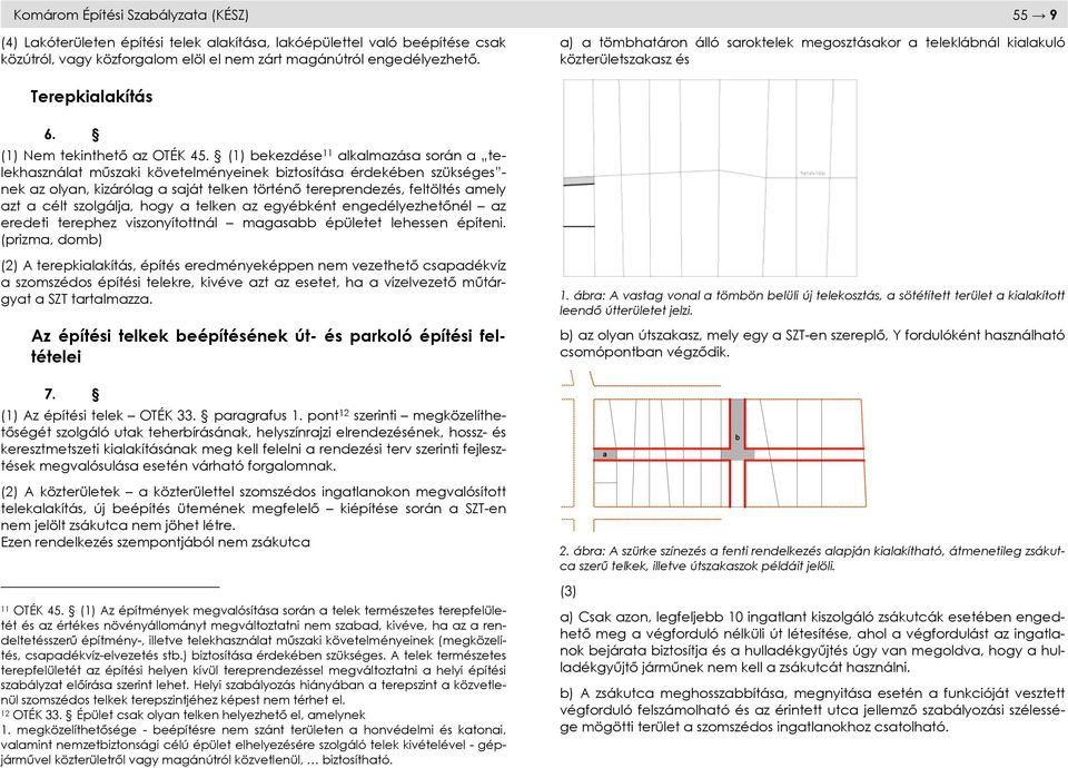 (1) bekezdése 11 alkalmazása során a telekhasználat mőszaki követelményeinek biztosítása érdekében szükséges - nek az olyan, kizárólag a saját telken történı tereprendezés, feltöltés amely azt a célt