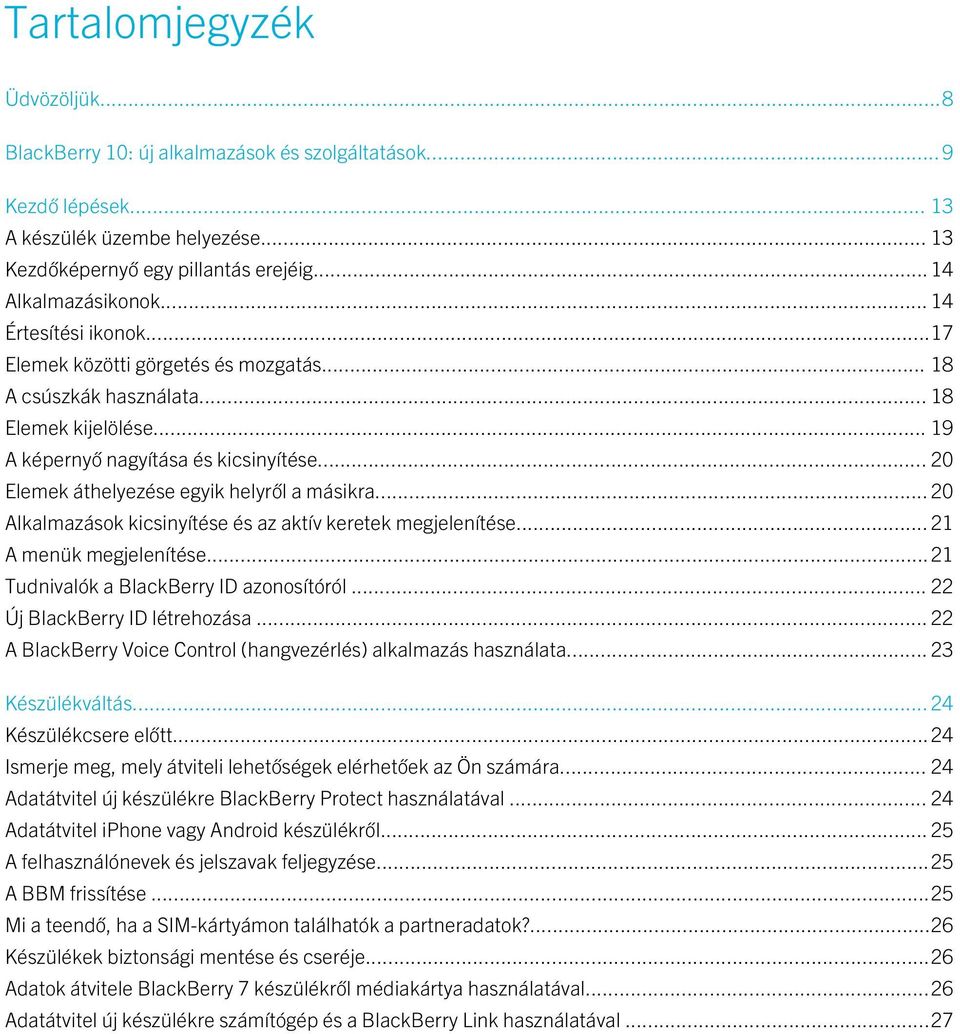 .. 20 Elemek áthelyezése egyik helyről a másikra... 20 Alkalmazások kicsinyítése és az aktív keretek megjelenítése... 21 A menük megjelenítése...21 Tudnivalók a BlackBerry ID azonosítóról.