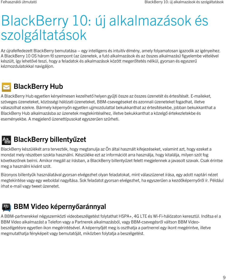 A BlackBerry 10 OS három fő szempont (az üzenetek, a futó alkalmazások és az összes alkalmazás) figyelembe vételével készült, így lehetővé teszi, hogy a feladatok és alkalmazások között megerőltetés