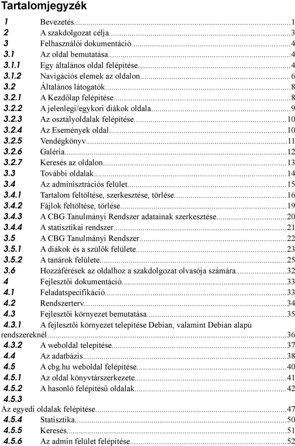 ..12 3.2.7 Keresés az oldalon...13 3.3 További oldalak...14 3.4 Az adminisztrációs felület...15 3.4.1 Tartalom feltöltése, szerkesztése, törlése...16 3.4.2 Fájlok feltöltése, törlése...19 3.4.3 A CBG Tanulmányi Rendszer adatainak szerkesztése.