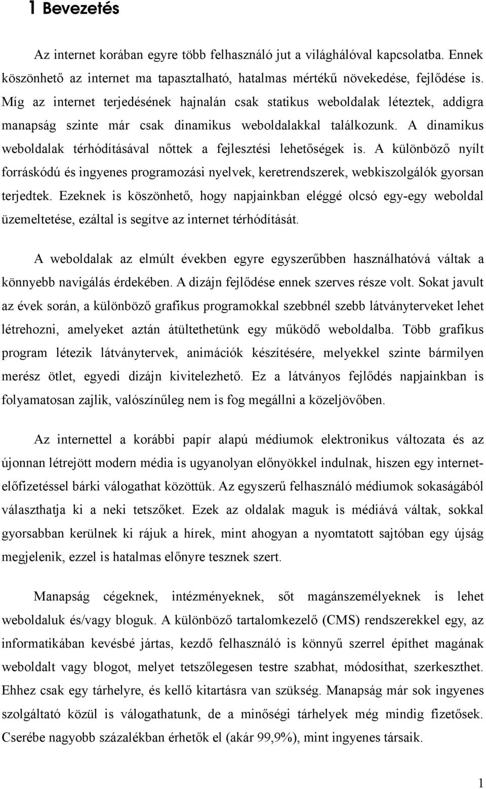 A dinamikus weboldalak térhódításával nőttek a fejlesztési lehetőségek is. A különböző nyílt forráskódú és ingyenes programozási nyelvek, keretrendszerek, webkiszolgálók gyorsan terjedtek.