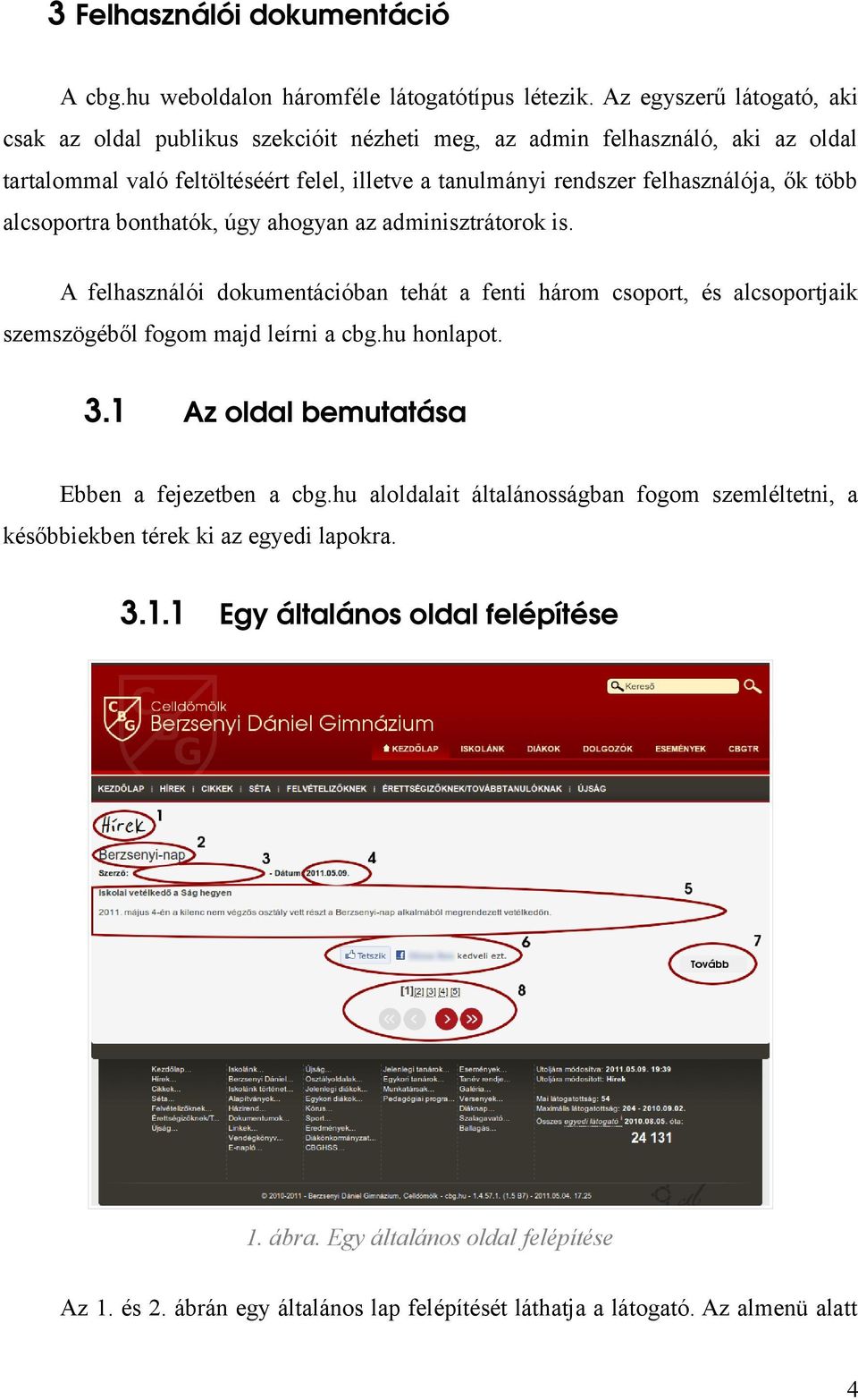 több alcsoportra bonthatók, úgy ahogyan az adminisztrátorok is. A felhasználói dokumentációban tehát a fenti három csoport, és alcsoportjaik szemszögéből fogom majd leírni a cbg.hu honlapot. 3.