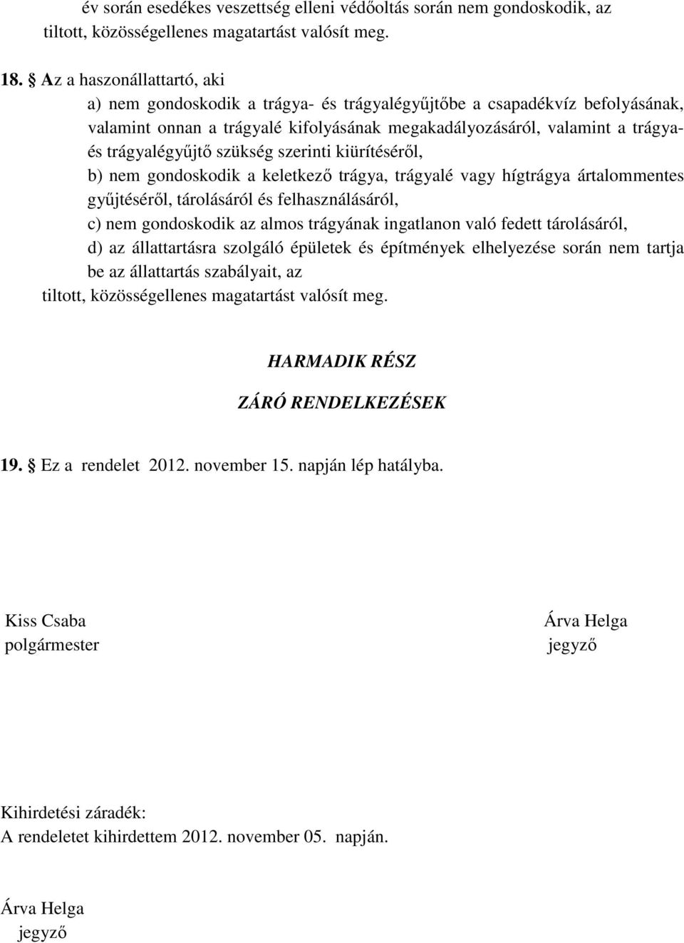 szükség szerinti kiürítéséről, b) nem gondoskodik a keletkező trágya, trágyalé vagy hígtrágya ártalommentes gyűjtéséről, tárolásáról és felhasználásáról, c) nem gondoskodik az almos trágyának