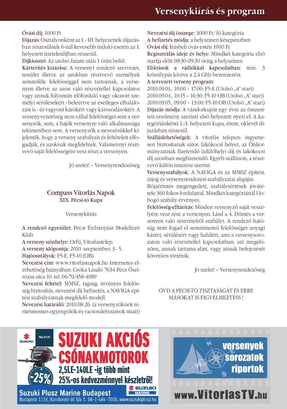 Kártérítés kizárása: A versenyt rendező szervezet, testület illetve az azokban résztvevő személyek semmiféle felelősséggel nem tartoznak, a versenyen illetve az azon való részvétellel kapcsolatos