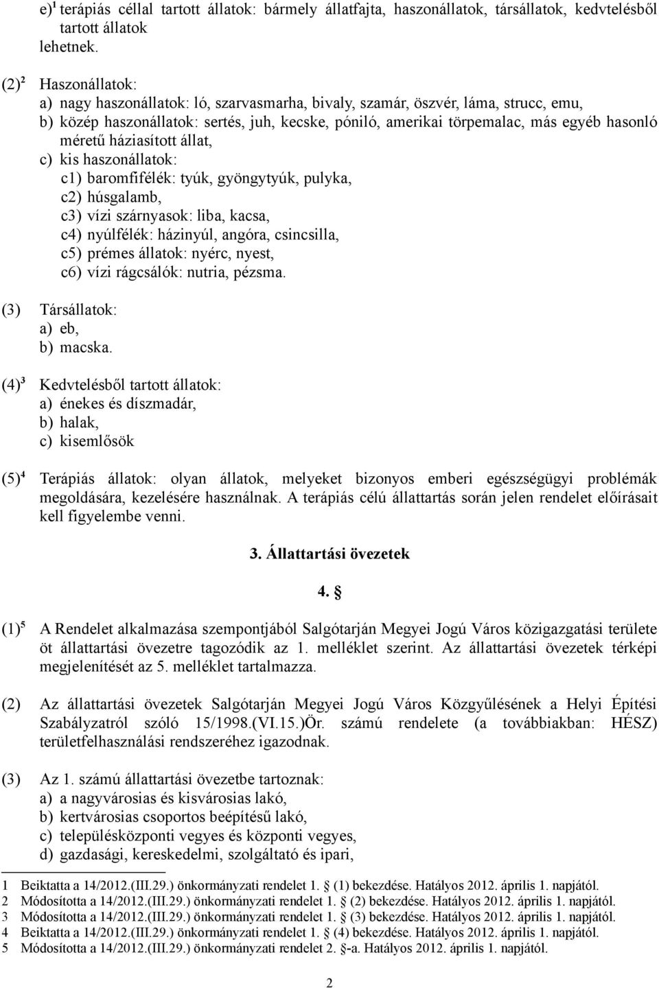 méretű háziasított állat, c) kis haszonállatok: c1) baromfifélék: tyúk, gyöngytyúk, pulyka, c2) húsgalamb, c3) vízi szárnyasok: liba, kacsa, c4) nyúlfélék: házinyúl, angóra, csincsilla, c5) prémes