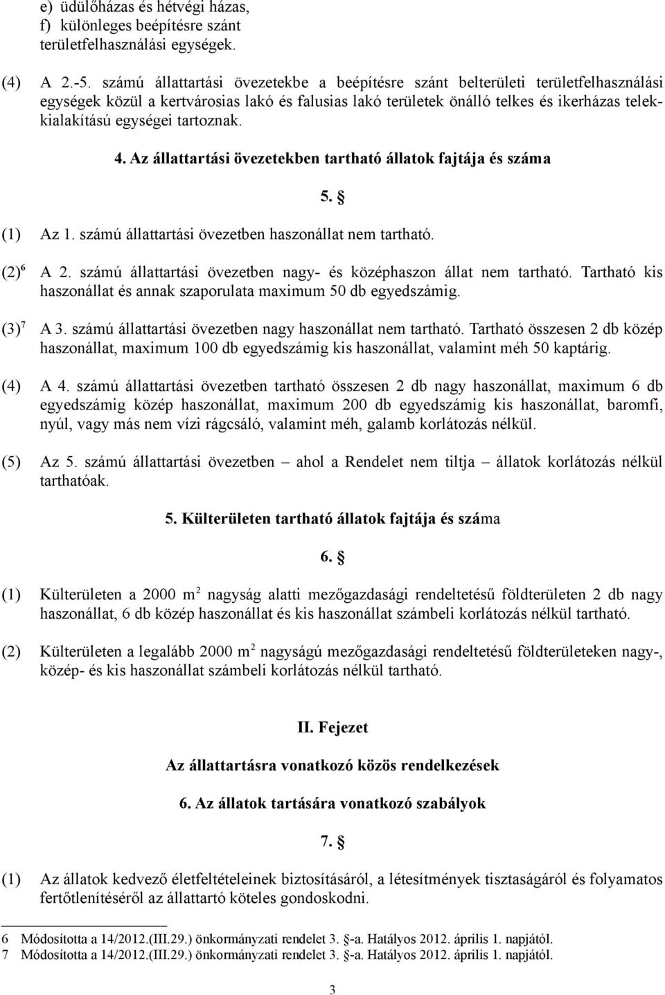 tartoznak. 4. Az állattartási övezetekben tartható állatok fajtája és száma 5. (1) Az 1. számú állattartási övezetben haszonállat nem tartható. (2) 6 A 2.