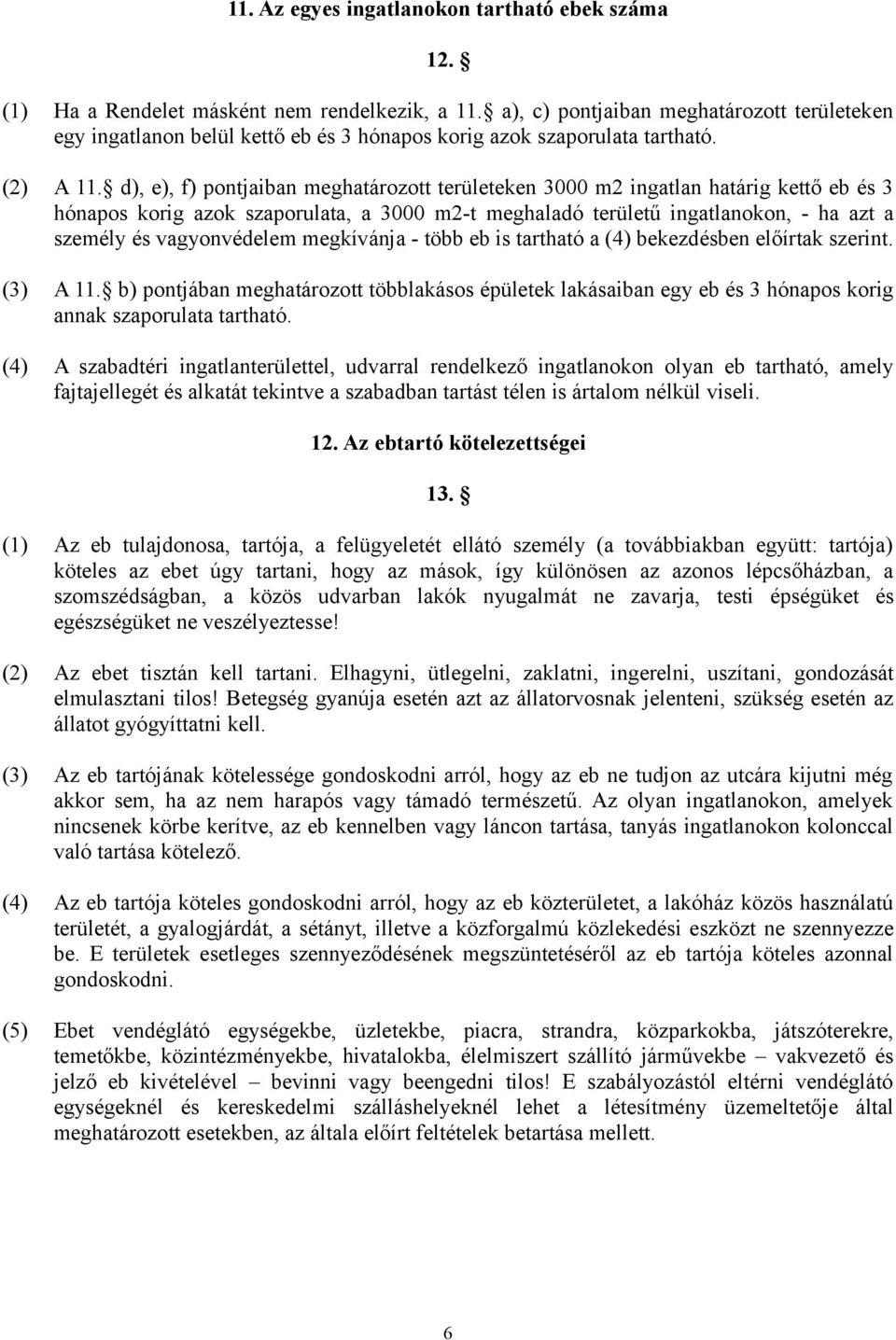 d), e), f) pontjaiban meghatározott területeken 3000 m2 ingatlan határig kettő eb és 3 hónapos korig azok szaporulata, a 3000 m2-t meghaladó területű ingatlanokon, - ha azt a személy és vagyonvédelem