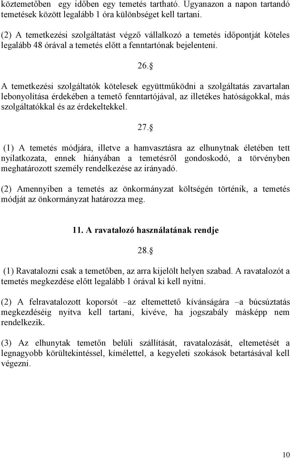 A temetkezési szolgáltatók kötelesek együttműködni a szolgáltatás zavartalan lebonyolítása érdekében a temető fenntartójával, az illetékes hatóságokkal, más szolgáltatókkal és az érdekeltekkel. 27.