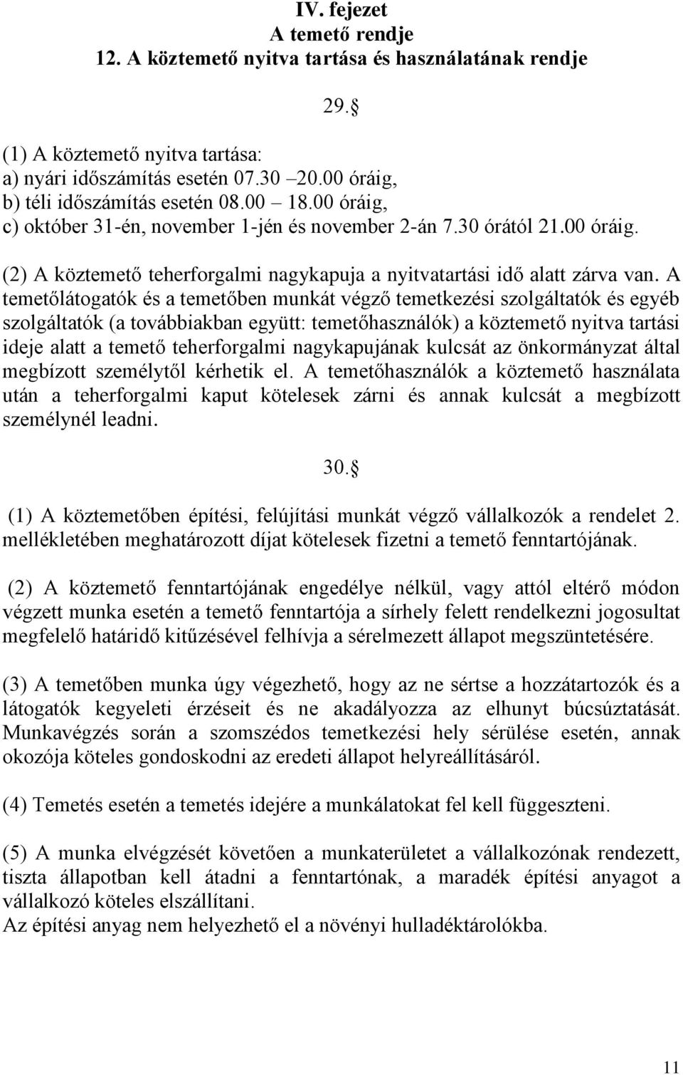 A temetőlátogatók és a temetőben munkát végző temetkezési szolgáltatók és egyéb szolgáltatók (a továbbiakban együtt: temetőhasználók) a köztemető nyitva tartási ideje alatt a temető teherforgalmi