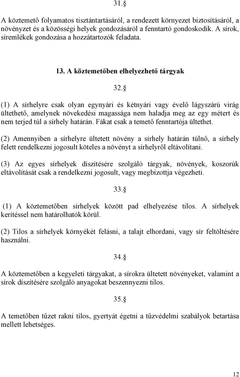 (1) A sírhelyre csak olyan egynyári és kétnyári vagy évelő lágyszárú virág ültethető, amelynek növekedési magassága nem haladja meg az egy métert és nem terjed túl a sírhely határán.