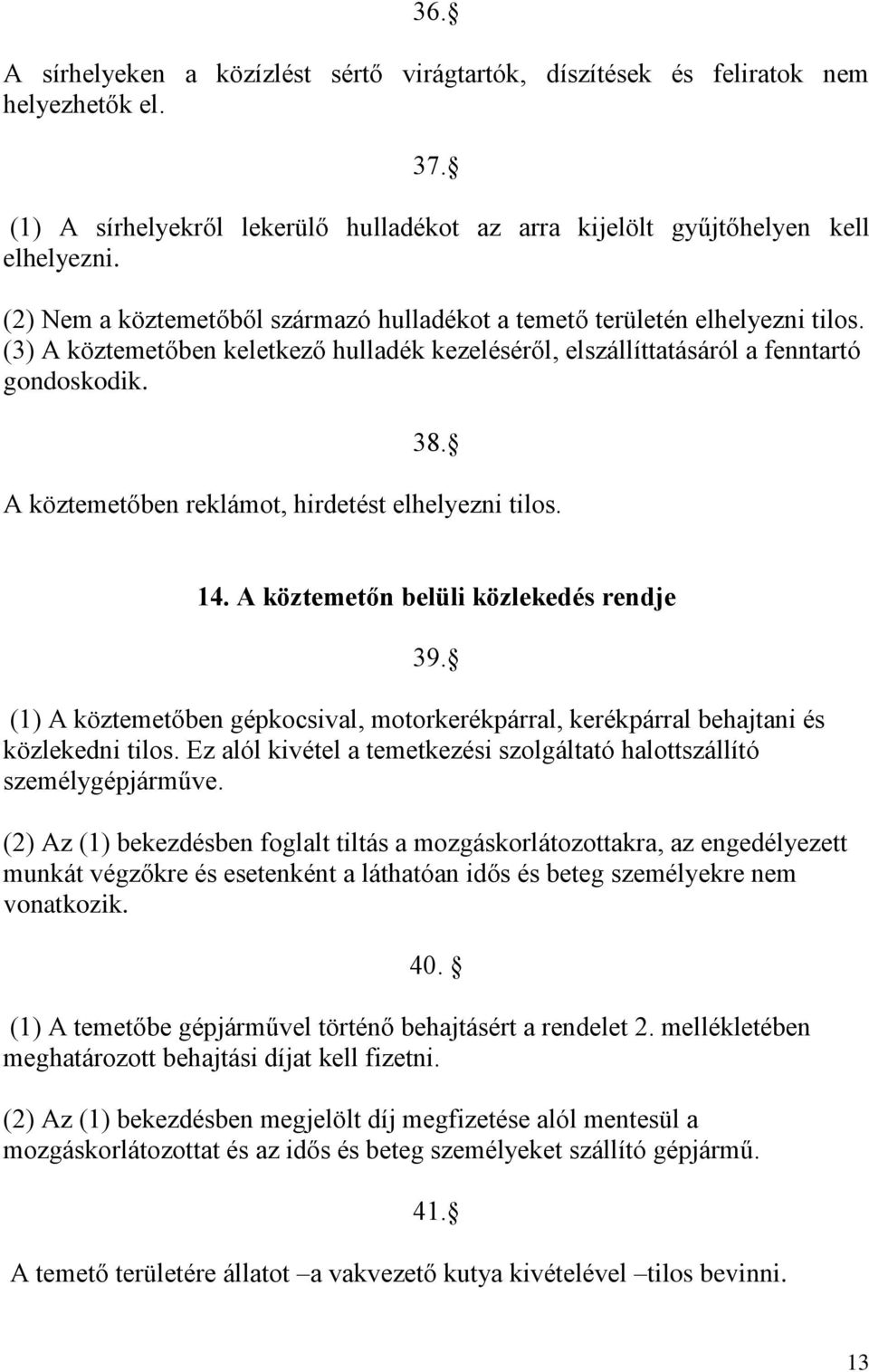 A köztemetőben reklámot, hirdetést elhelyezni tilos. 14. A köztemetőn belüli közlekedés rendje 39. (1) A köztemetőben gépkocsival, motorkerékpárral, kerékpárral behajtani és közlekedni tilos.