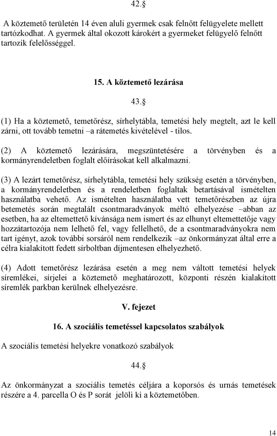 (2) A köztemető lezárására, megszüntetésére a törvényben és a kormányrendeletben foglalt előírásokat kell alkalmazni.