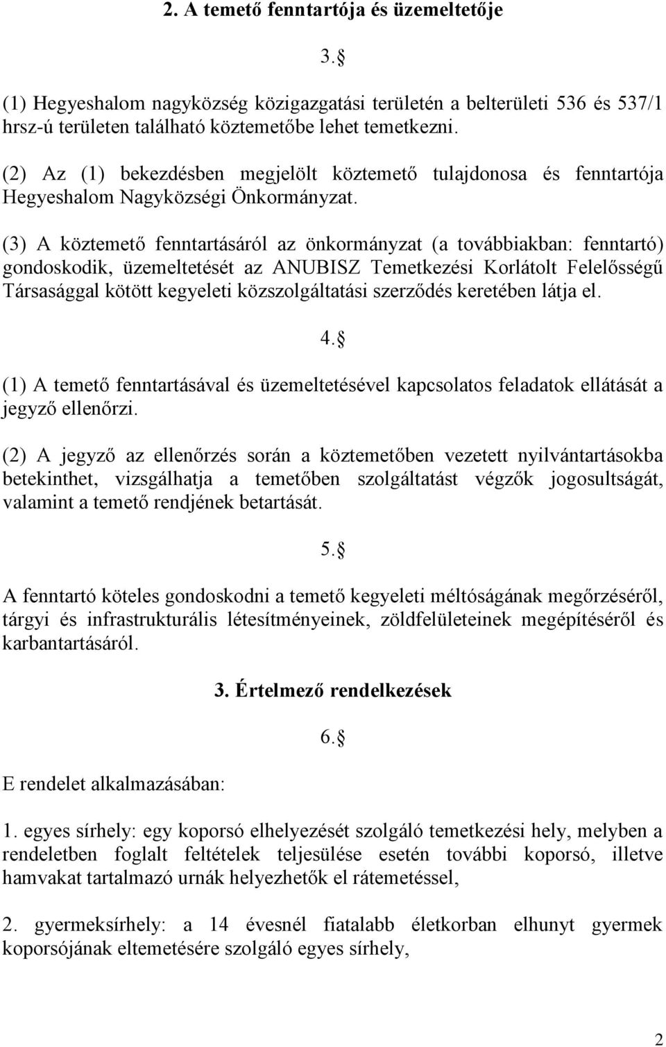 (3) A köztemető fenntartásáról az önkormányzat (a továbbiakban: fenntartó) gondoskodik, üzemeltetését az ANUBISZ Temetkezési Korlátolt Felelősségű Társasággal kötött kegyeleti közszolgáltatási