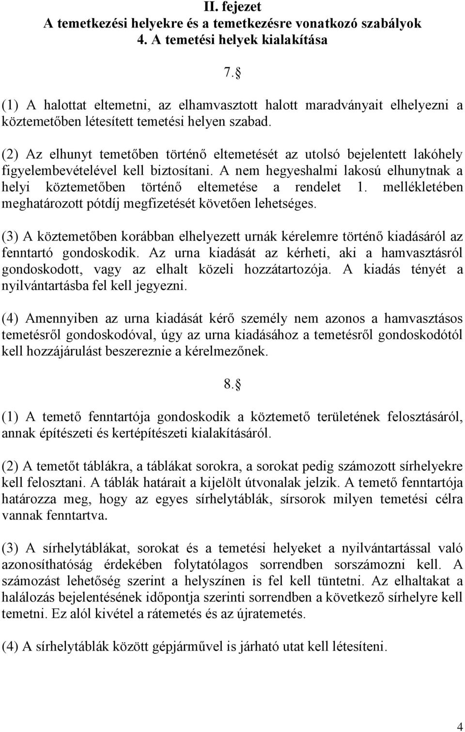 (2) Az elhunyt temetőben történő eltemetését az utolsó bejelentett lakóhely figyelembevételével kell biztosítani.