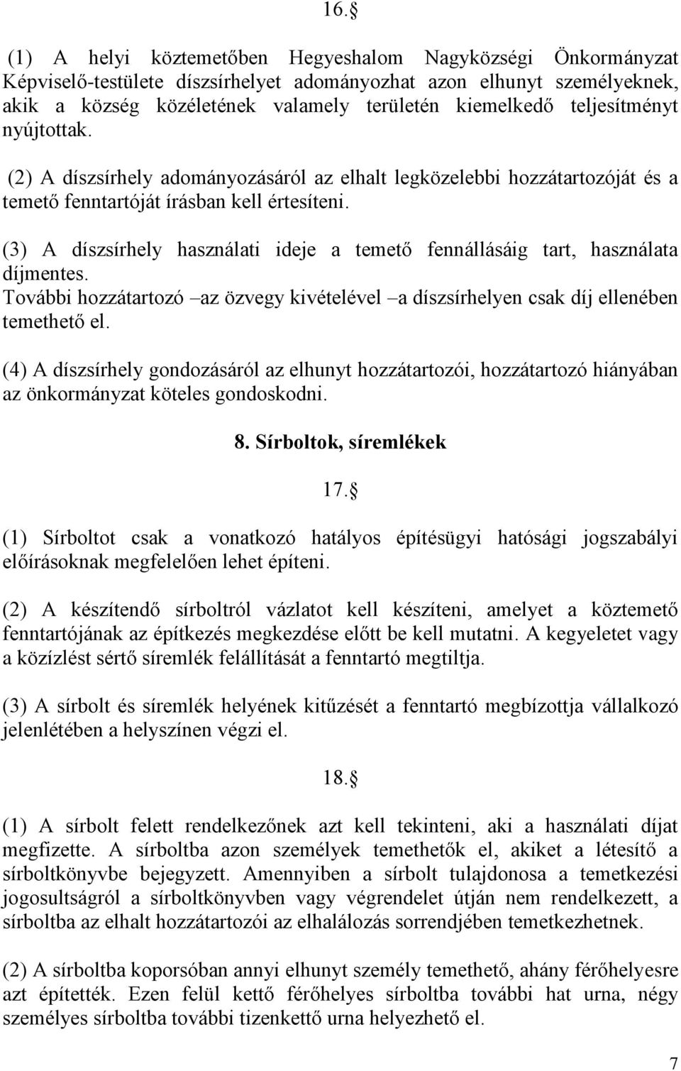 (3) A díszsírhely használati ideje a temető fennállásáig tart, használata díjmentes. További hozzátartozó az özvegy kivételével a díszsírhelyen csak díj ellenében temethető el.