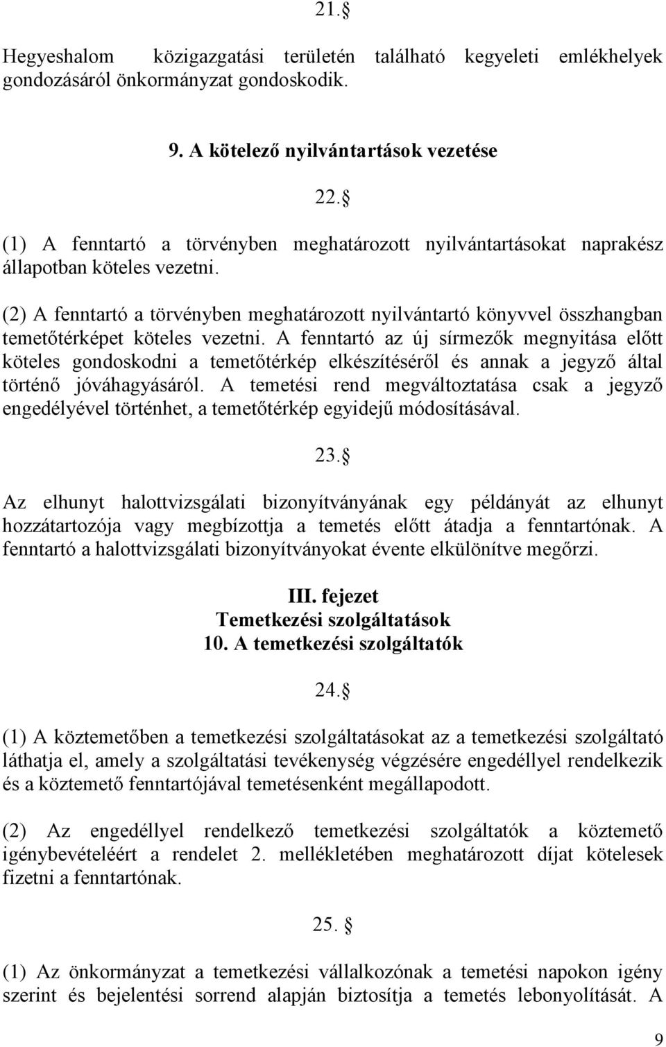 (2) A fenntartó a törvényben meghatározott nyilvántartó könyvvel összhangban temetőtérképet köteles vezetni.