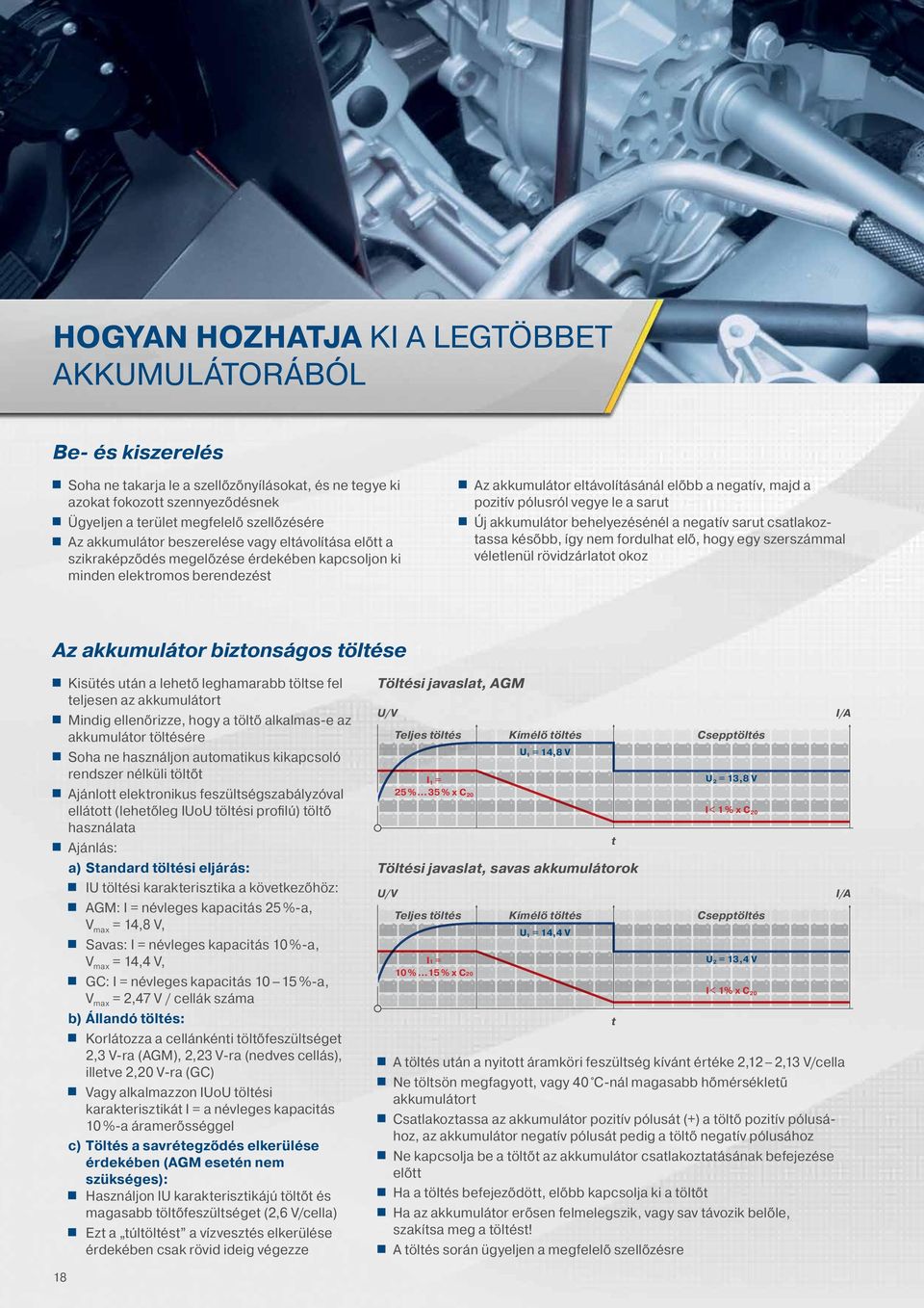 pólusról vegye le a sarut Új akkumulátor behelyezésénél a negatív sarut csatlakoztassa később, így nem fordulhat elő, hogy egy szerszámmal véletlenül rövidzárlatot okoz Az akkumulátor biztonságos