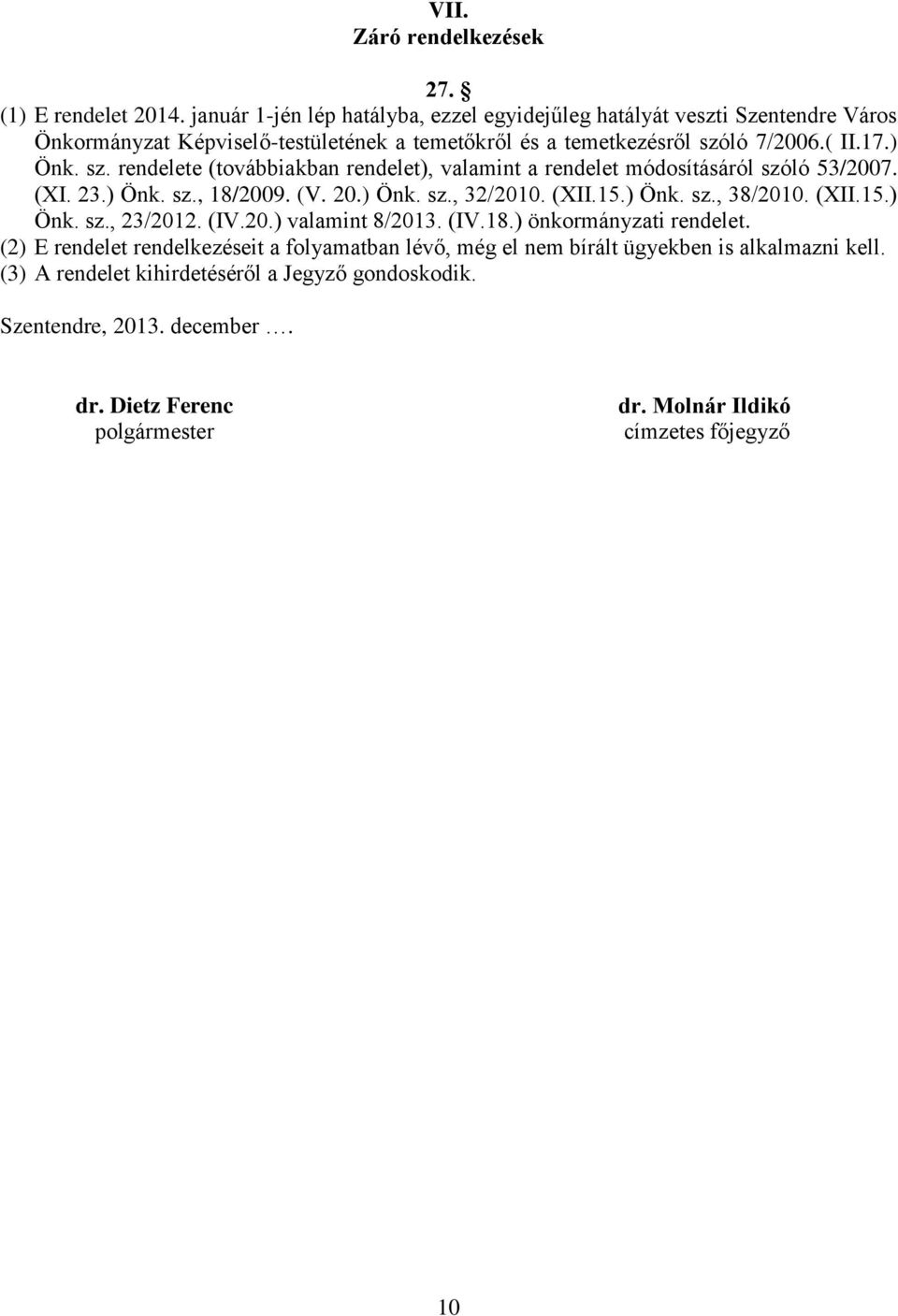 ló 7/2006.( II.17.) Önk. sz. rendelete (továbbiakban rendelet), valamint a rendelet módosításáról szóló 53/2007. (XI. 23.) Önk. sz., 18/2009. (V. 20.) Önk. sz., 32/2010. (XII.15.