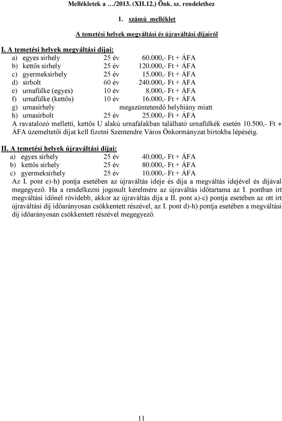 000,- Ft + ÁFA f) urnafülke (kettős) 10 év 16.000,- Ft + ÁFA g) urnasírhely megszüntetendő helyhiány miatt h) urnasírbolt 25 év 25.