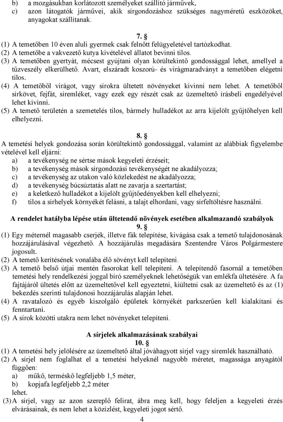 (3) A temetőben gyertyát, mécsest gyújtani olyan körültekintő gondossággal lehet, amellyel a tűzveszély elkerülhető. Avart, elszáradt koszorú- és virágmaradványt a temetőben elégetni tilos.