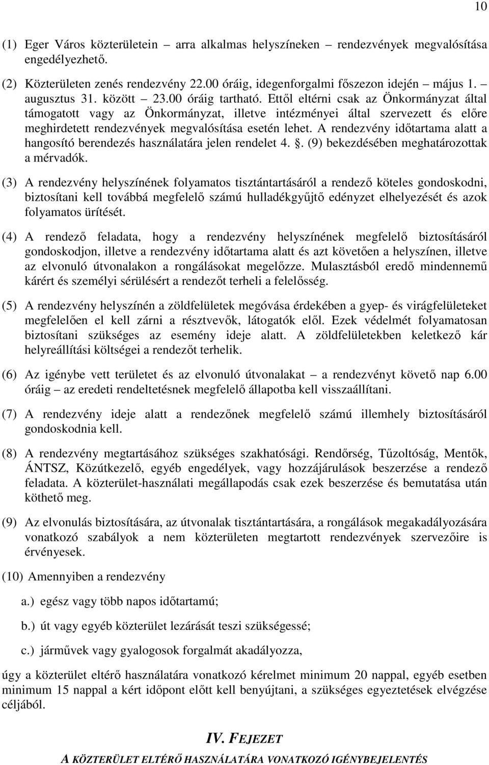 Ettől eltérni csak az Önkormányzat által támogatott vagy az Önkormányzat, illetve intézményei által szervezett és előre meghirdetett rendezvények megvalósítása esetén lehet.