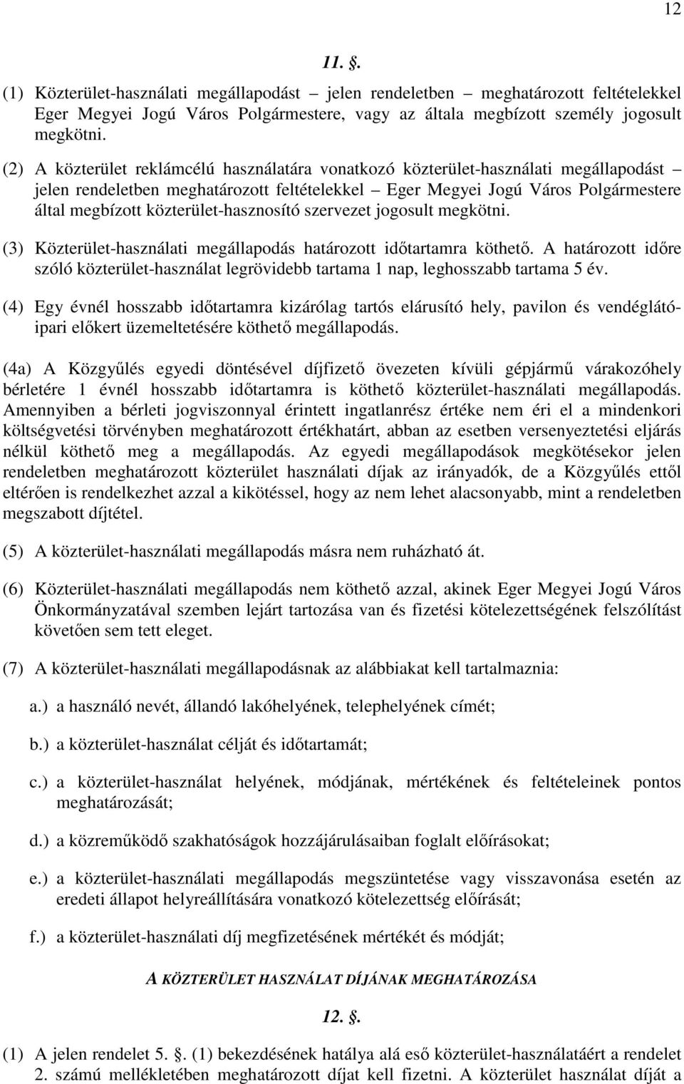 közterület-hasznosító szervezet jogosult megkötni. (3) Közterület-használati megállapodás határozott időtartamra köthető.