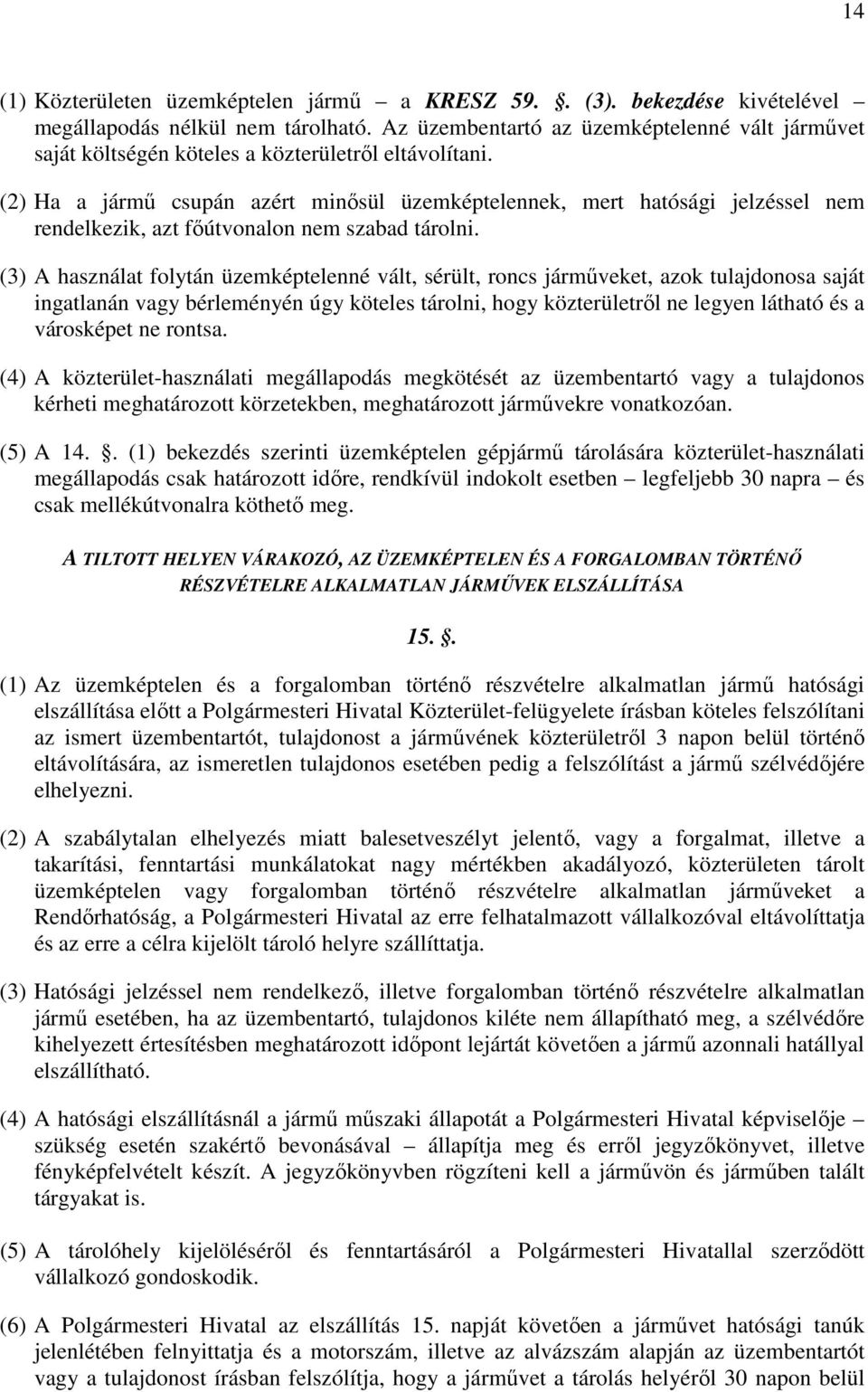 (2) Ha a jármű csupán azért minősül üzemképtelennek, mert hatósági jelzéssel nem rendelkezik, azt főútvonalon nem szabad tárolni.