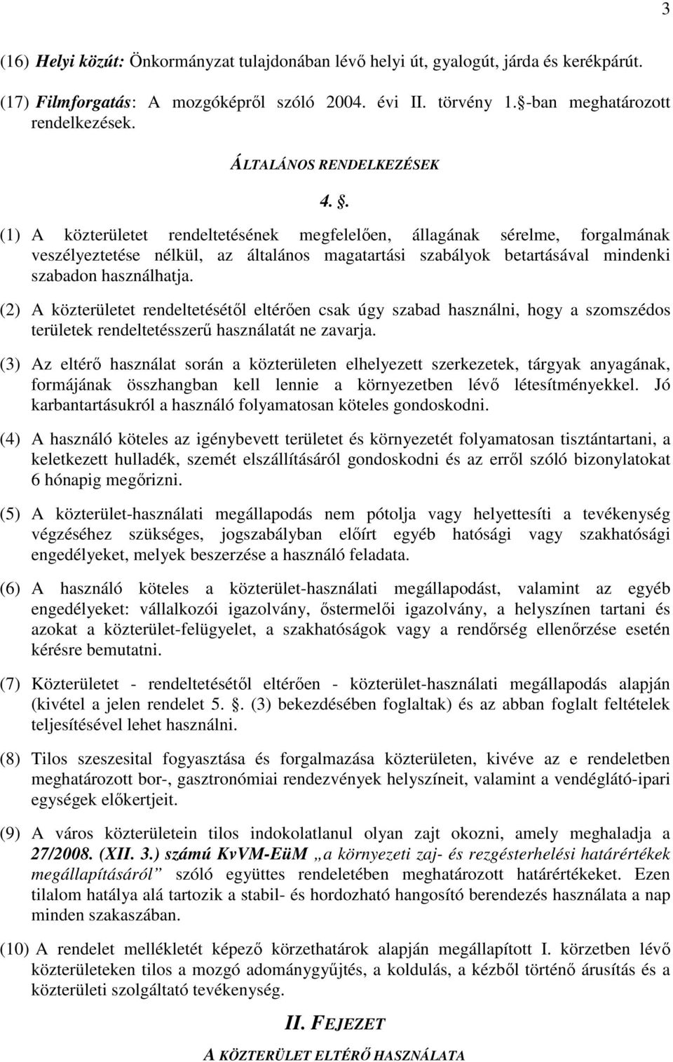 . (1) A közterületet rendeltetésének megfelelően, állagának sérelme, forgalmának veszélyeztetése nélkül, az általános magatartási szabályok betartásával mindenki szabadon használhatja.