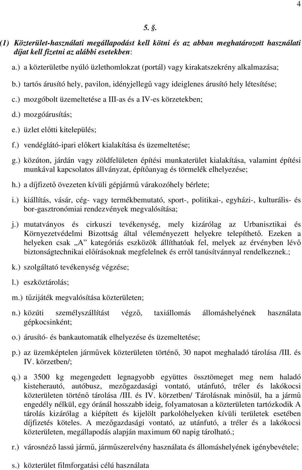 ) mozgóbolt üzemeltetése a III-as és a IV-es körzetekben; d.) mozgóárusítás; e.) üzlet előtti kitelepülés; f.) vendéglátó-ipari előkert kialakítása és üzemeltetése; g.