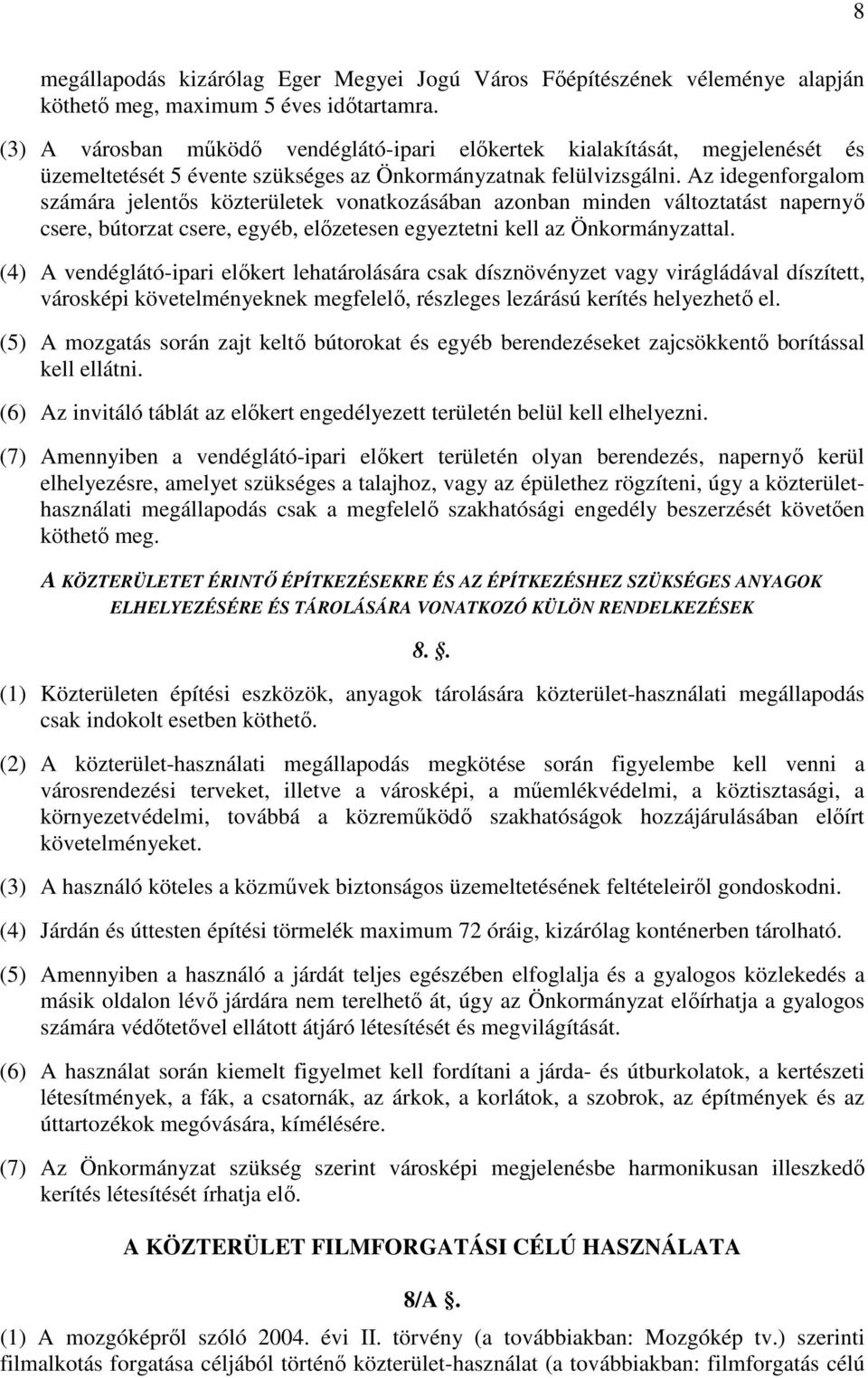 Az idegenforgalom számára jelentős közterületek vonatkozásában azonban minden változtatást napernyő csere, bútorzat csere, egyéb, előzetesen egyeztetni kell az Önkormányzattal.
