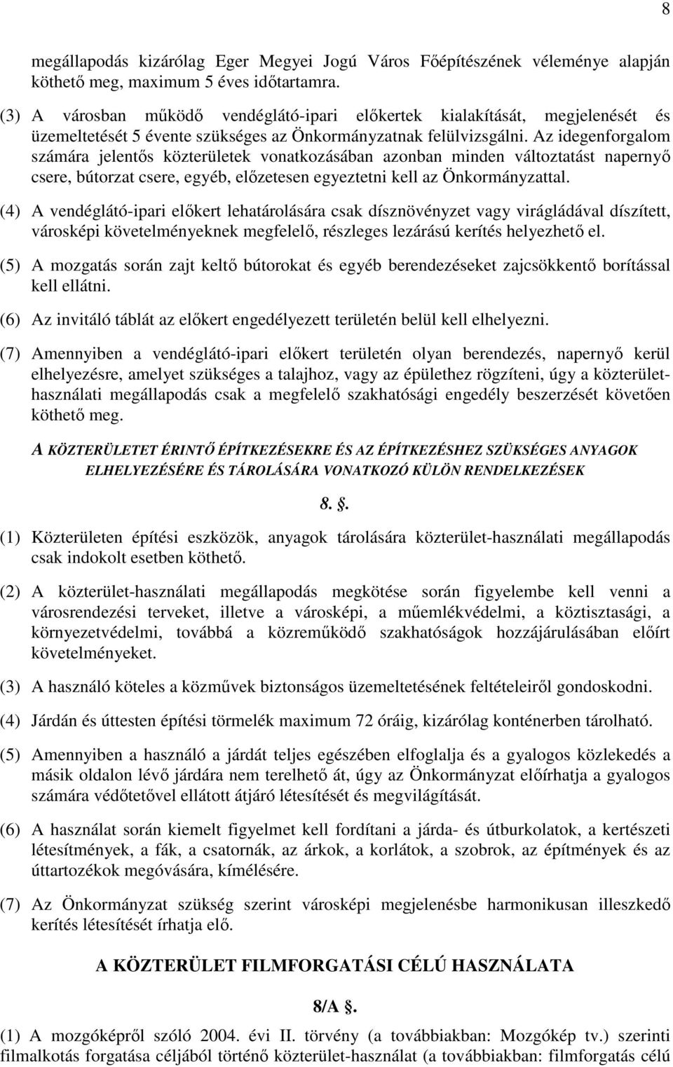 Az idegenforgalom számára jelentős közterületek vonatkozásában azonban minden változtatást napernyő csere, bútorzat csere, egyéb, előzetesen egyeztetni kell az Önkormányzattal.