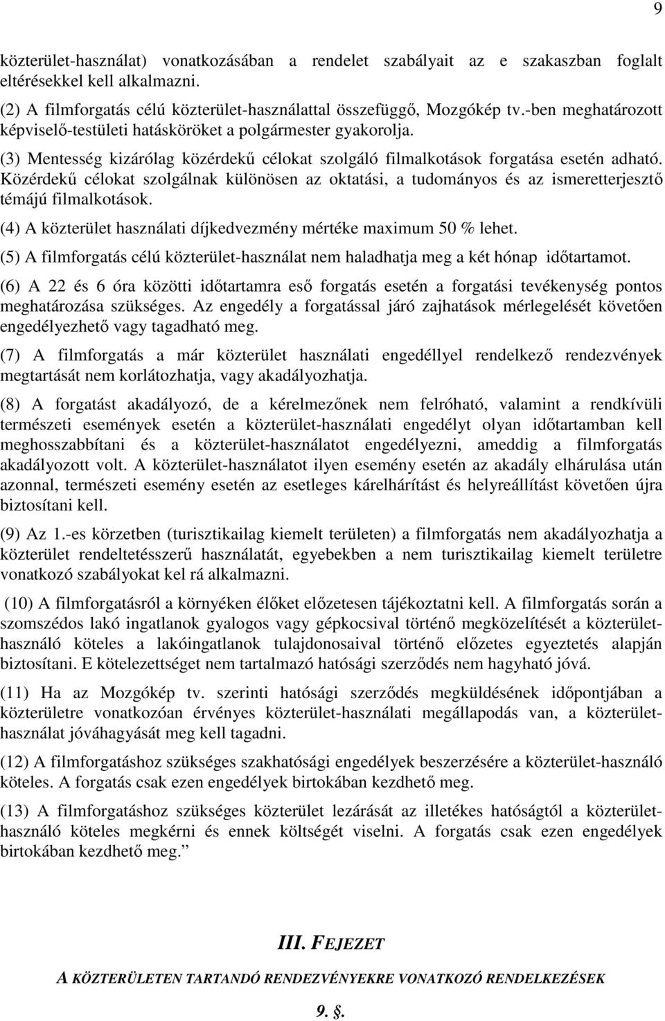 Közérdekű célokat szolgálnak különösen az oktatási, a tudományos és az ismeretterjesztő témájú filmalkotások. (4) A közterület használati díjkedvezmény mértéke maximum 50 % lehet.