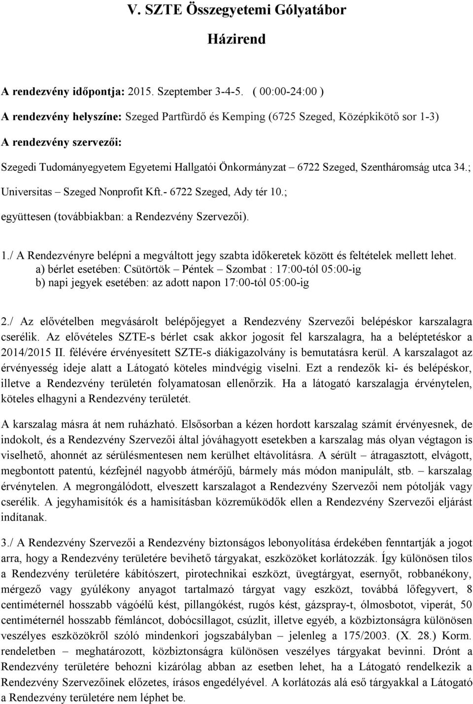 Szentháromság utca 34.; Universitas Szeged Nonprofit Kft.- 6722 Szeged, Ady tér 10.; együttesen (továbbiakban: a Rendezvény Szervezői). 1./ A Rendezvényre belépni a megváltott jegy szabta időkeretek között és feltételek mellett lehet.