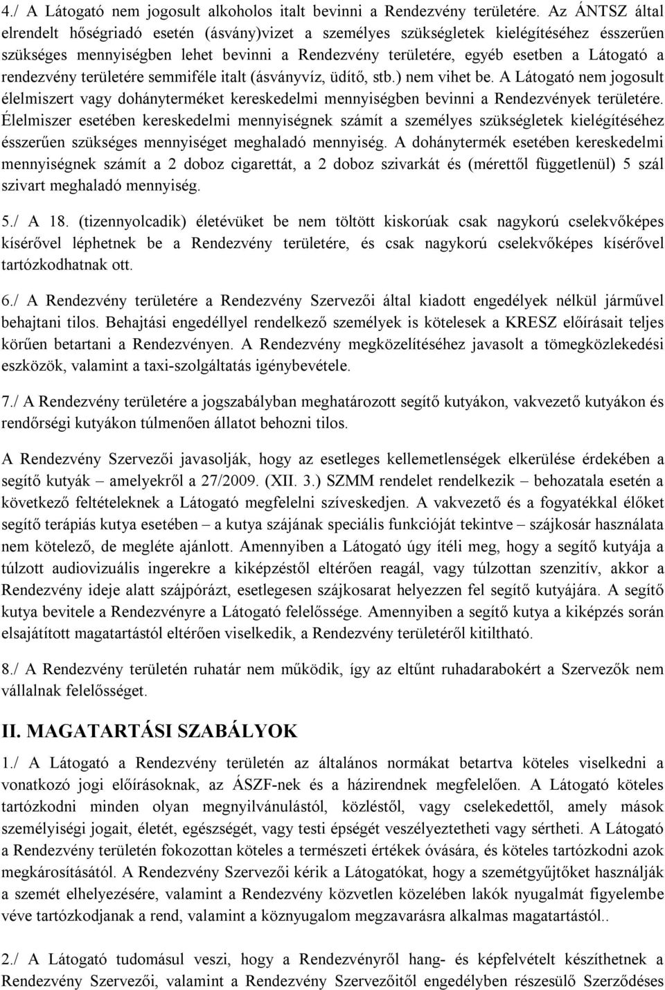 rendezvény területére semmiféle italt (ásványvíz, üdítő, stb.) nem vihet be. A Látogató nem jogosult élelmiszert vagy dohányterméket kereskedelmi mennyiségben bevinni a Rendezvények területére.