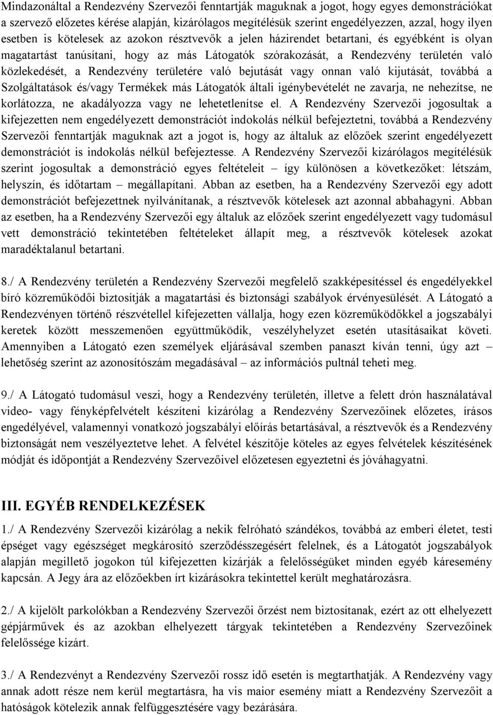 Rendezvény területére való bejutását vagy onnan való kijutását, továbbá a Szolgáltatások és/vagy Termékek más Látogatók általi igénybevételét ne zavarja, ne nehezítse, ne korlátozza, ne akadályozza