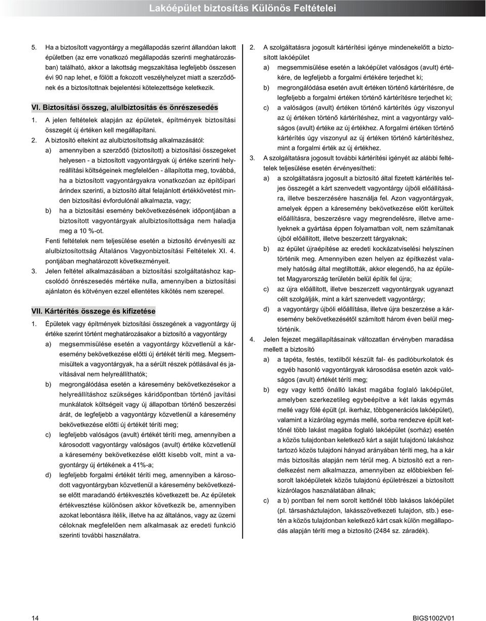 évi 90 nap lehet, e fölött a fokozott veszélyhelyzet miatt a szerzôdônek és a biztosítottnak bejelentési kötelezettsége keletkezik. VI. Biztosítási összeg, alulbiztosítás és önrészesedés 1.